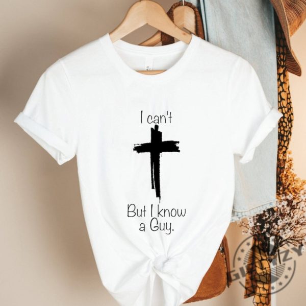 I Cant But I Know A Guy Jesus Cross Shirt I Cant But Jesus Sweatshirt Funny Christian Hoodie Godly Tshirt Christian Fall Shirt giftyzy 1