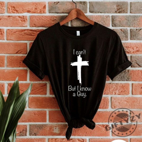 I Cant But I Know A Guy Jesus Cross Shirt I Cant But Jesus Sweatshirt Funny Christian Hoodie Godly Tshirt Christian Fall Shirt giftyzy 2