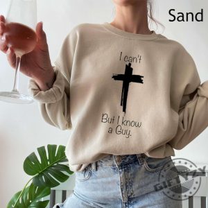 I Cant But I Know A Guy Jesus Cross Shirt I Cant But Jesus Sweatshirt Funny Christian Hoodie Godly Tshirt Christian Fall Shirt giftyzy 3