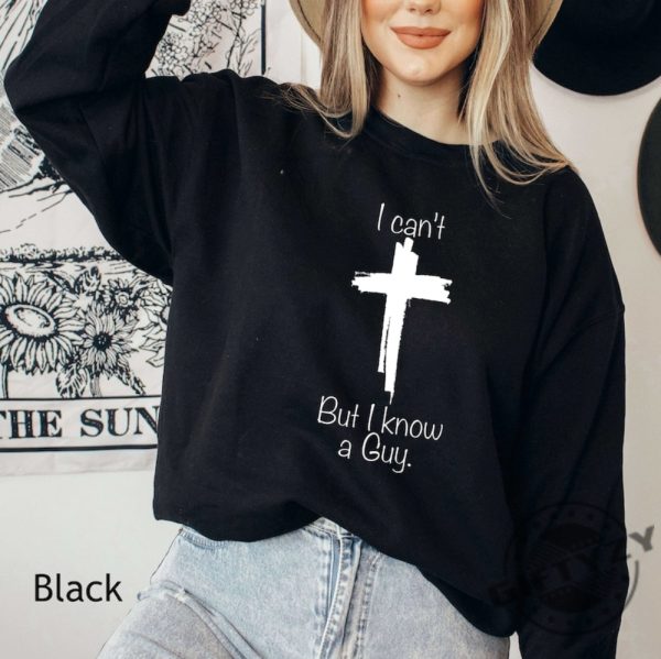 I Cant But I Know A Guy Jesus Cross Shirt I Cant But Jesus Sweatshirt Funny Christian Hoodie Godly Tshirt Christian Fall Shirt giftyzy 4