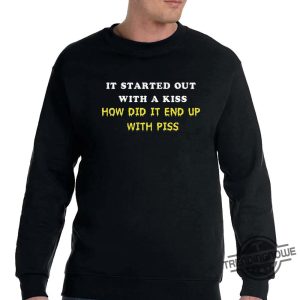 It Started Out With A Kiss How Did It End Up With Piss Shirt trendingnowe.com 2