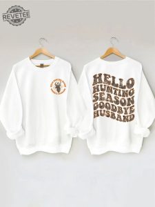 Hello Hunting Season Goodbye Husband Sweatshirt Hunting Season Goodbye Husband Sweatshirt Hello Hunting Season Goodbye Husband Sweatshirt Unique revetee 1