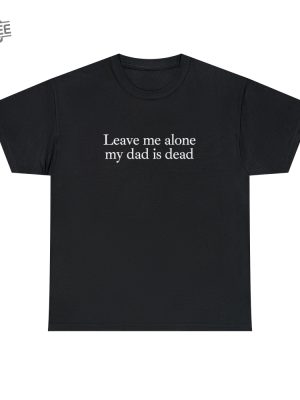 My Dad Is Dead Tee Funny Graphic T Shirts Gen Z Unhinged Shirts For Friends Cursed Gifts Unique revetee 2