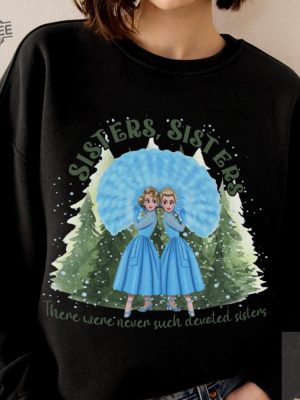 White Christmas Movie 1954 Sweatshirt Bob Phil Betty Judy White Xmas Shirt Haynes Sisters Sisters There Was Never Devoted Sisters Shirt Unique revetee 2