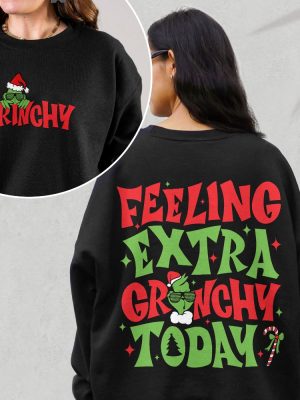 Feeling Extra Grinchy Today Christmas Sweatshirt Funny Grin Shirt Grin Xmas Crewneck Grnchmas T Shirt Christmas On Back Grinchy Shirt Unique revetee 4