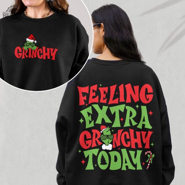 Feeling Extra Grinchy Today Christmas Sweatshirt Funny Grin Shirt Grin Xmas Crewneck Grnchmas T Shirt Christmas On Back Grinchy Shirt Unique revetee 4