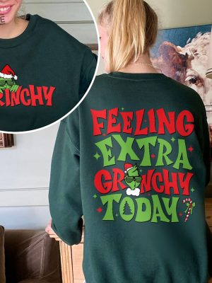 Feeling Extra Grinchy Today Christmas Sweatshirt Funny Grin Shirt Grin Xmas Crewneck Grnchmas T Shirt Christmas On Back Grinchy Shirt Unique revetee 5