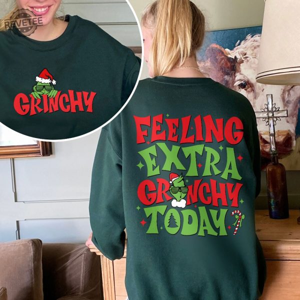 Feeling Extra Grinchy Today Christmas Sweatshirt Funny Grin Shirt Grin Xmas Crewneck Grnchmas T Shirt Christmas On Back Grinchy Shirt Unique revetee 5