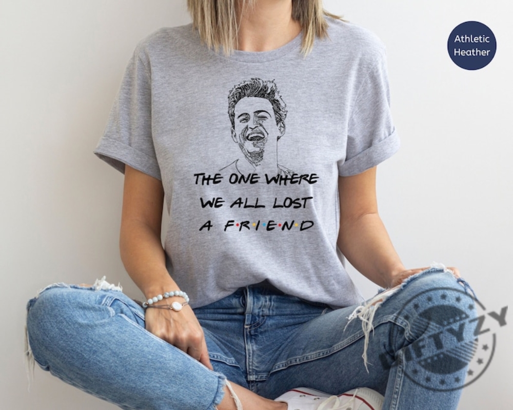 The One Where We All Lost A Friend Rip Matthew Friends Shirt Matthew Perry Vaccinations Tshirt Unisex Hoodie  Rip Matthew Friends Matthew Perry Shirt