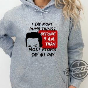 Chandler Bing Sweatshirt I Say More Dumb Things Before 9 A.M Than Most People Say All Day Shirt Chandler Bing Friends Quote T Shirt trendingnowe.com 2