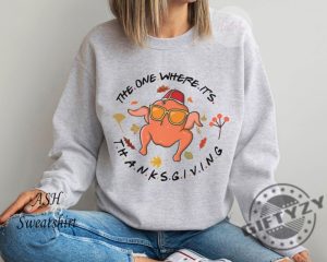 The One Where Its Thanksgiving Shirt Friends Turkey Thanksgiving Tshirt Friends Turkey Hoodie Thanksgiving Sweatshirt Thanksgiving Day Gift giftyzy 5