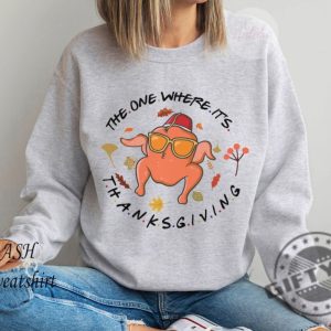 The One Where Its Thanksgiving Shirt Friends Turkey Thanksgiving Tshirt Friends Turkey Hoodie Thanksgiving Sweatshirt Thanksgiving Day Gift giftyzy 5