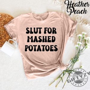 Slut For Mashed Potatoes Shirt Funny Gag Gift Tshirt Funny Women Hoodie Funny Birthday Sweatshirt Sarcasm Shirt giftyzy 3