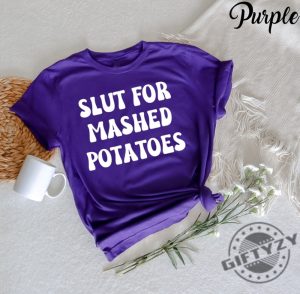 Slut For Mashed Potatoes Shirt Funny Gag Gift Tshirt Funny Women Hoodie Funny Birthday Sweatshirt Sarcasm Shirt giftyzy 6