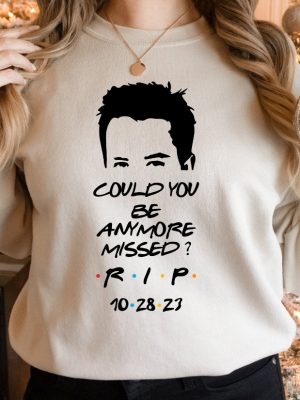 Chandler Bing Sweatshirt Rest In Peace Friends Chandler Bing Chandler Bing Hoodie Could You Be Anymore Missed Rip Chandler Bing Tee revetee 7