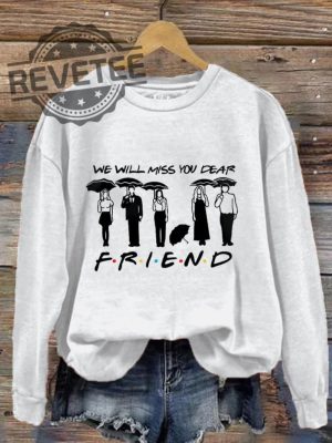 We Will Miss You Dear Friend Shirt Sweatshirt Unique revetee 2