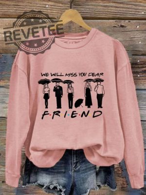 We Will Miss You Dear Friend Shirt Sweatshirt Unique revetee 3