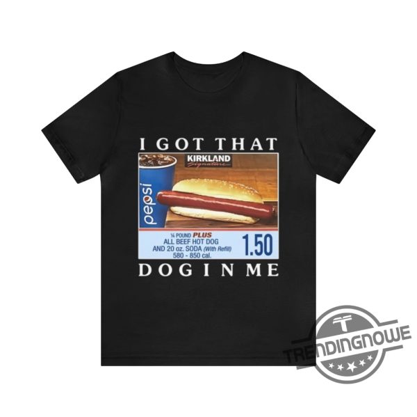 I Got That Dog In Me Costco Shirt I Got That Dog In Me Funny Costco Hotdog Tee Funny Shirts Gift Shirt Parody Tee Shirt From Tiktok trendingnowe.com 1