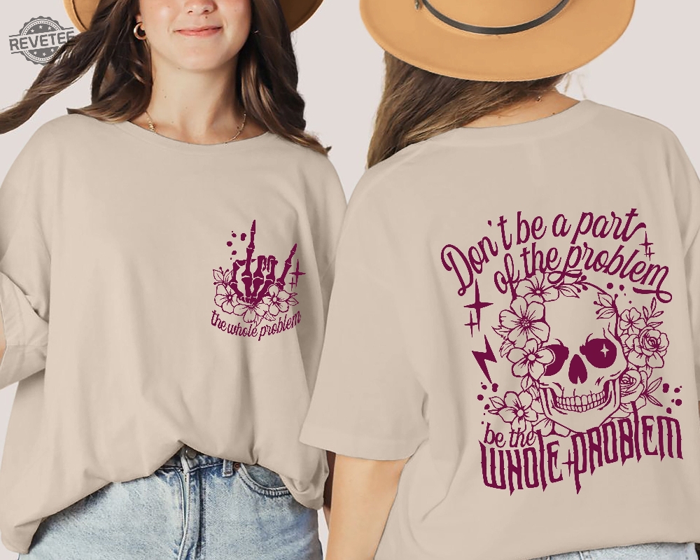 Dont Be Part Of The Problem Be The Whole Problem Shirt Funny Shirts For Women Sarcastic Rock Mom Skull Woman Shirt Gift For Christmas Unique