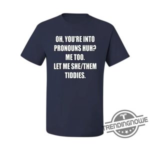 Let Me She Them Tiddies Shirt Pronouns Funny Humor Shirt Oh Youre Into Pronouns Huh Me Too Let Me She Them Tiddies T Shirt trendingnowe.com 2