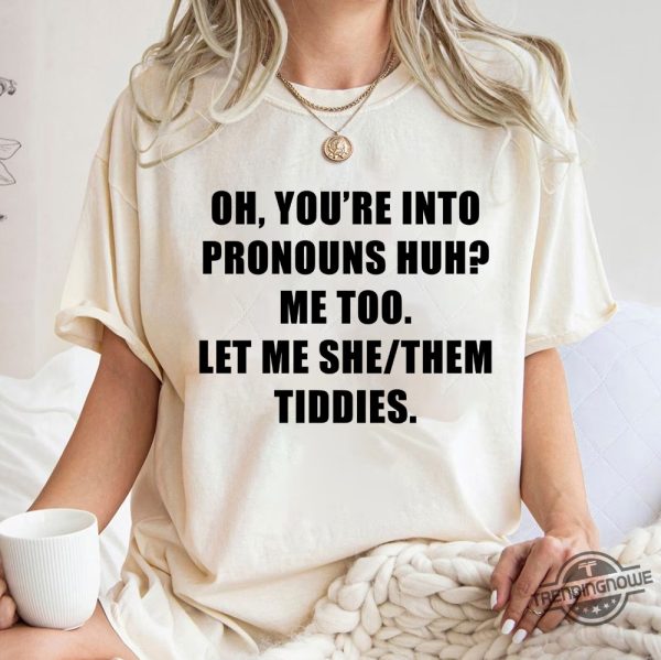 Let Me She Them Tiddies Shirt Youre Into Pronouns Let Me She Them Tiddies Pronouns Funny Humor Shirt Ideal Gift Humor T Shirt trendingnowe.com 1