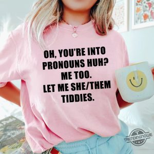 Let Me She Them Tiddies Shirt Youre Into Pronouns Let Me She Them Tiddies Pronouns Funny Humor Shirt Ideal Gift Humor T Shirt trendingnowe.com 2