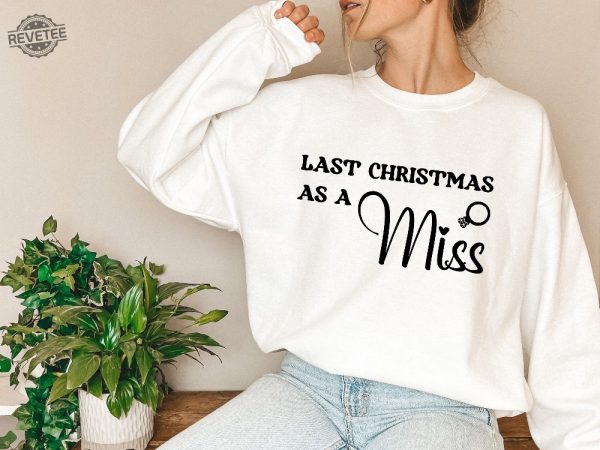 Last Christmas As A Miss Sweatshirt Christmas Engagement Gift Miss Hoodie Last Christmas As A Miss Shirt Funny Christmas Wedding Gift Unique revetee 2