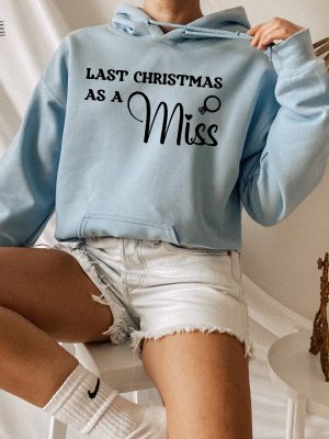 Last Christmas As A Miss Sweatshirt Christmas Engagement Gift Miss Hoodie Last Christmas As A Miss Shirt Funny Christmas Wedding Gift Unique revetee 3