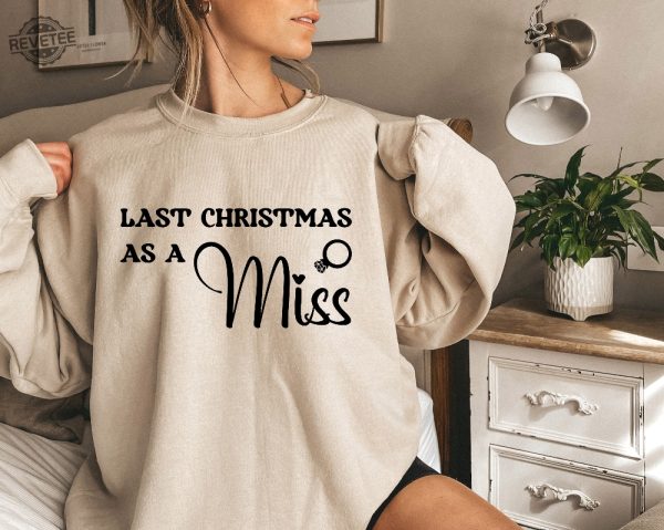 Last Christmas As A Miss Sweatshirt Christmas Engagement Gift Miss Hoodie Last Christmas As A Miss Shirt Funny Christmas Wedding Gift Unique revetee 4