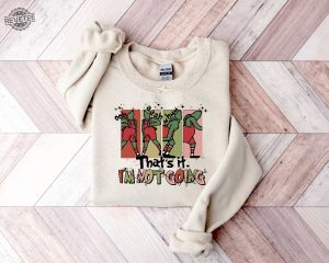 Grinch Sweatshirt Grinch Shirt Thats It Im Not Going Christmas Grinch Sweatshirt Unique revetee 1