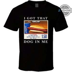 i got that dog in me shirt sweatshirt hoodie costco food court favorite t shirt that hot dog in me shirts funny meme humor quote kirkland signature tee laughinks 2