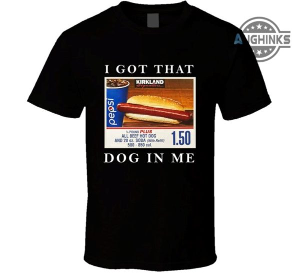 i got that dog in me shirt sweatshirt hoodie costco food court favorite t shirt that hot dog in me shirts funny meme humor quote kirkland signature tee laughinks 2