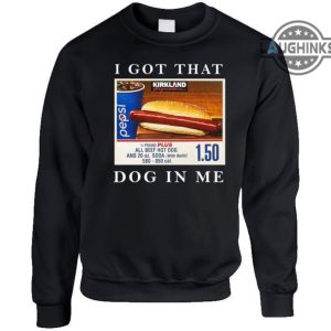 i got that dog in me shirt sweatshirt hoodie costco food court favorite t shirt that hot dog in me shirts funny meme humor quote kirkland signature tee laughinks 3