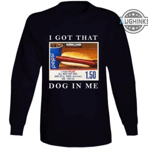 i got that dog in me shirt sweatshirt hoodie costco food court favorite t shirt that hot dog in me shirts funny meme humor quote kirkland signature tee laughinks 4