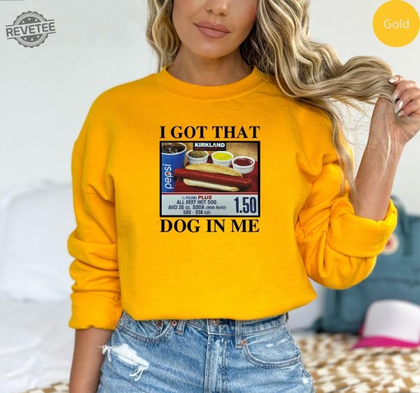 I Got That Dog In Me Keep 150 Dank Meme Shirt Costco Hot Dog Combo Shirt Out Of Pocket Humor Sweatshirt Unique revetee 1