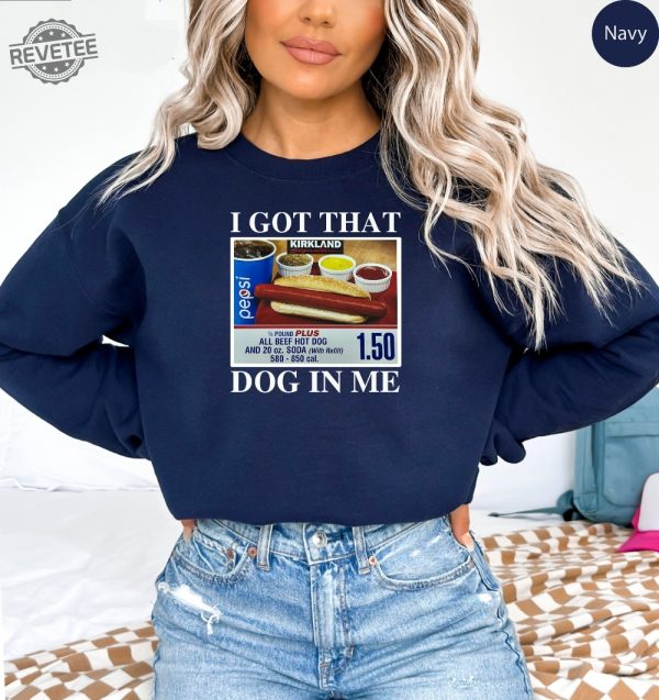 I Got That Dog In Me Keep 150 Dank Meme Shirt Costco Hot Dog Combo Shirt Out Of Pocket Humor Sweatshirt Unique revetee 2