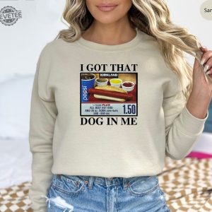 I Got That Dog In Me Keep 150 Dank Meme Shirt Costco Hot Dog Combo Shirt Out Of Pocket Humor Sweatshirt Unique revetee 3
