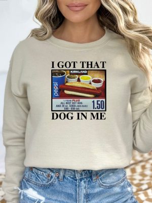 I Got That Dog In Me Keep 150 Dank Meme Shirt Costco Hot Dog Combo Shirt Out Of Pocket Humor Sweatshirt Unique revetee 3