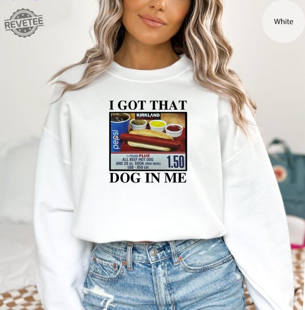 I Got That Dog In Me Keep 150 Dank Meme Shirt Costco Hot Dog Combo Shirt Out Of Pocket Humor Sweatshirt Unique revetee 4