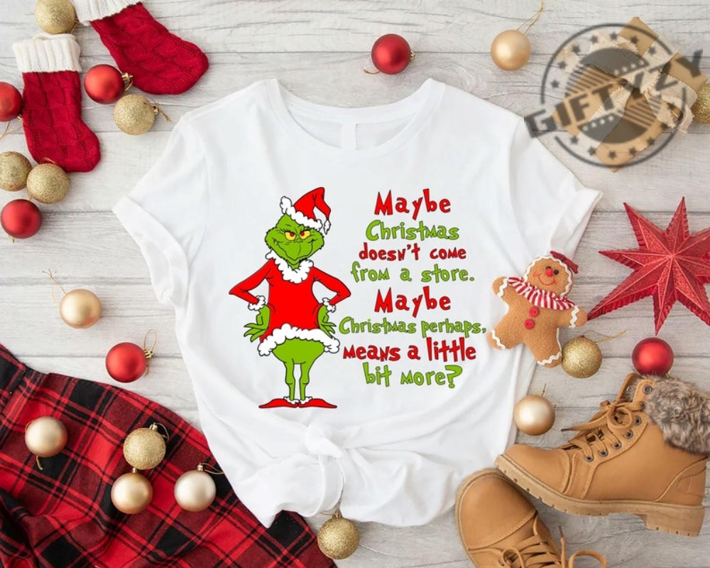 Grinch Christmas Tshirt Maybe Christmas He Thought Doesnt Come From A Store Hoodie Christmas Means A Little Bit More Sweatshirt Merry Grinchmas Shirt