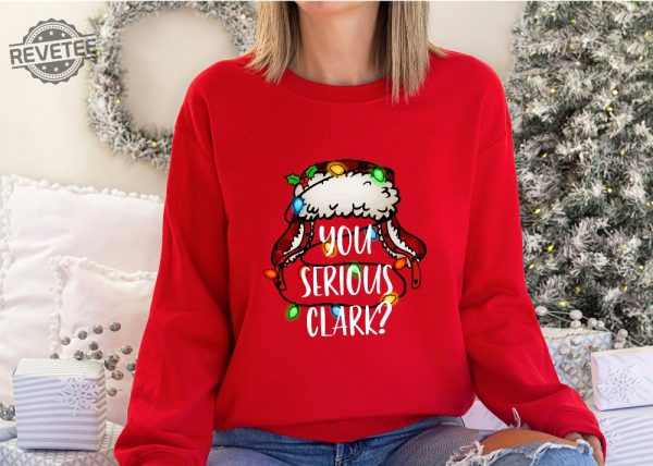 You Serious Clark Sweatshirt Funny Holiday Pullover Christmas Vacation Shirt Griswold Christmas Sweatshirt Christmas Shirtholiday Shirt Unique revetee 3