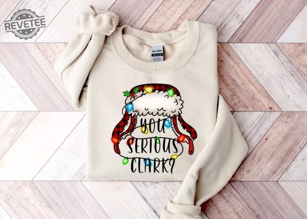 You Serious Clark Sweatshirt Funny Holiday Pullover Christmas Vacation Shirt Griswold Christmas Sweatshirt Christmas Shirtholiday Shirt Unique revetee 5