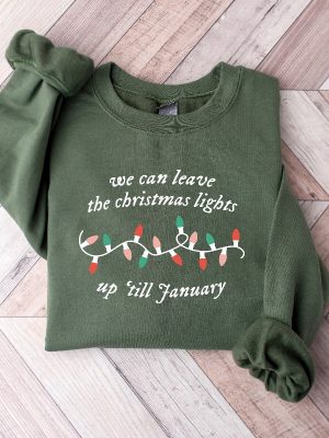 We Can Leave The Christmas Lights Up Til January Sweatshirt Christmas Lights Sweater Christmas Gifts Womens Christmas Shirt Xmas Tee Unique revetee 3