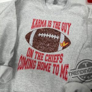 Karma Is The Guy On The Chiefs Shirt V3 Taylor Shirt Karma Is The Guy On The Chiefs Coming Straight Home To Me Shirt Sweatshirt trendingnowe.com 2