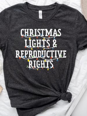 Christmas Lights And Reproductive Rights Shirt Abortion Rights Sweatshirt Prochoice Holiday Shirt Feminist Shirt Women Xmas Shirt Unique revetee 7