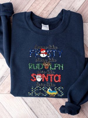 Dance Like Frosty Shine Like Rudolph Give Like Santa Love Like Jesus Shirt Cute Christmas Sweatshirt Christmas Shirt Holiday Xmas Tee Unique revetee 2