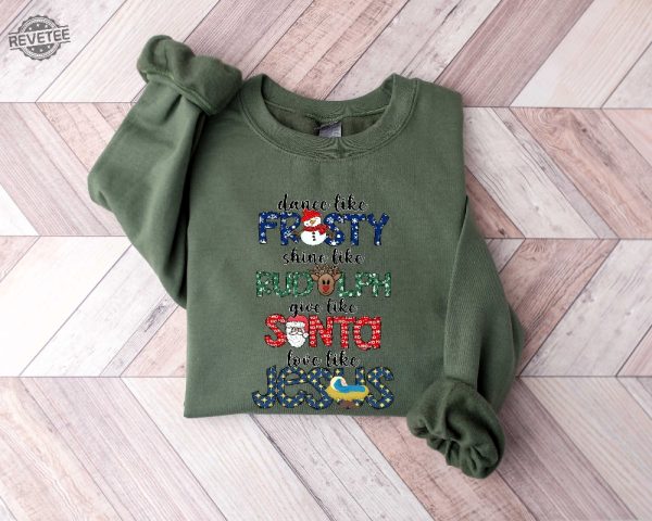 Dance Like Frosty Shine Like Rudolph Give Like Santa Love Like Jesus Shirt Cute Christmas Sweatshirt Christmas Shirt Holiday Xmas Tee Unique revetee 4