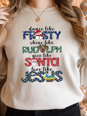 Dance Like Frosty Shine Like Rudolph Give Like Santa Love Like Jesus Shirt Cute Christmas Sweatshirt Christmas Shirt Holiday Xmas Tee Unique revetee 5