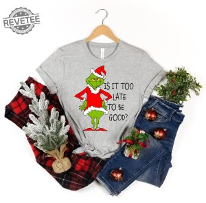 Is It Too Late To Be Good Shirt Christmas Grinch Shirt Xmas Shirt Grinch Shirt Christmas Shirt Christmas Couple Shirt Merry Christmas Unique revetee 1