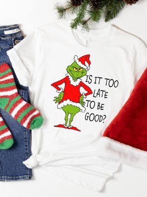 Is It Too Late To Be Good Shirt Christmas Grinch Shirt Xmas Shirt Grinch Shirt Christmas Shirt Christmas Couple Shirt Merry Christmas Unique revetee 2